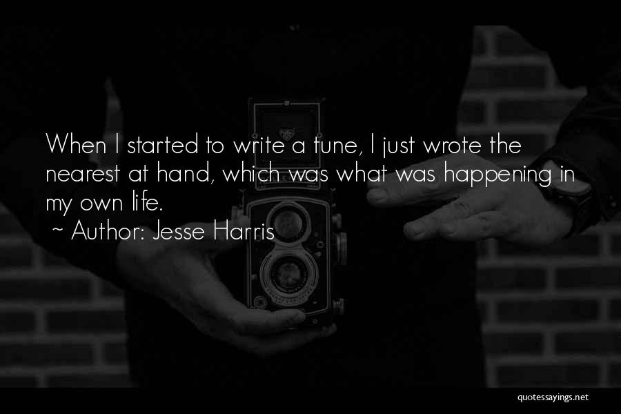 Jesse Harris Quotes: When I Started To Write A Tune, I Just Wrote The Nearest At Hand, Which Was What Was Happening In