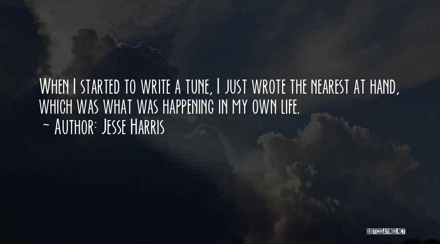 Jesse Harris Quotes: When I Started To Write A Tune, I Just Wrote The Nearest At Hand, Which Was What Was Happening In