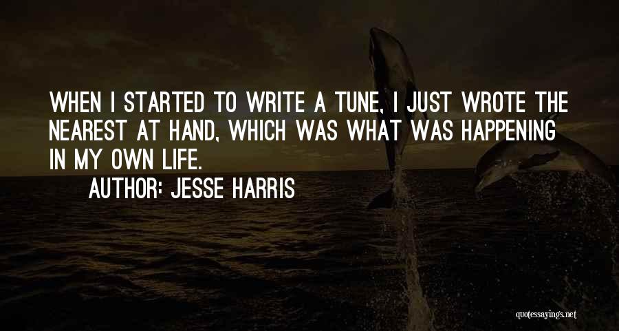 Jesse Harris Quotes: When I Started To Write A Tune, I Just Wrote The Nearest At Hand, Which Was What Was Happening In