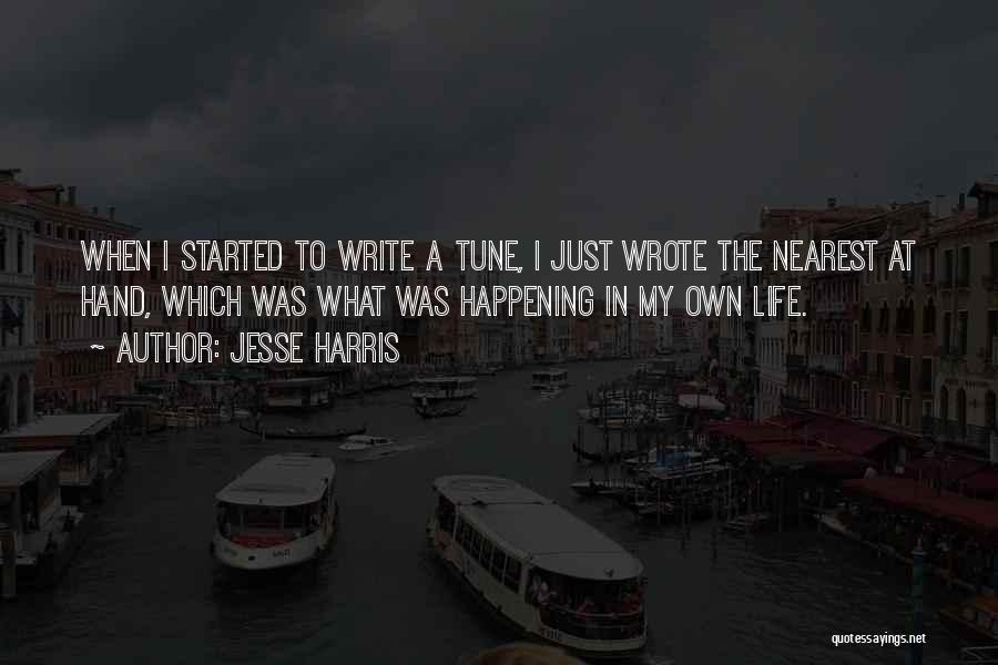 Jesse Harris Quotes: When I Started To Write A Tune, I Just Wrote The Nearest At Hand, Which Was What Was Happening In