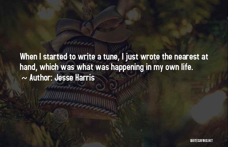 Jesse Harris Quotes: When I Started To Write A Tune, I Just Wrote The Nearest At Hand, Which Was What Was Happening In