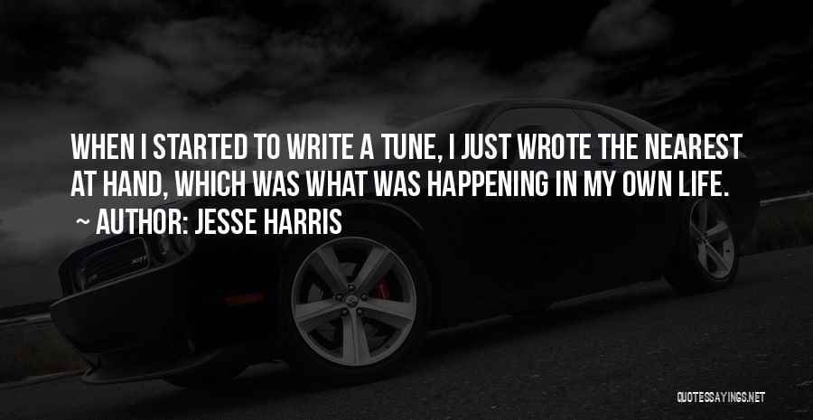 Jesse Harris Quotes: When I Started To Write A Tune, I Just Wrote The Nearest At Hand, Which Was What Was Happening In