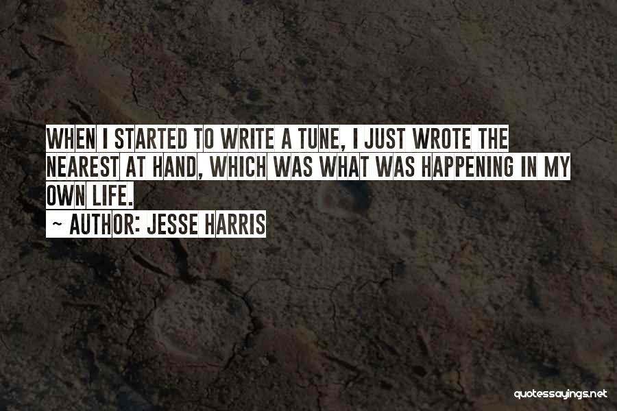 Jesse Harris Quotes: When I Started To Write A Tune, I Just Wrote The Nearest At Hand, Which Was What Was Happening In