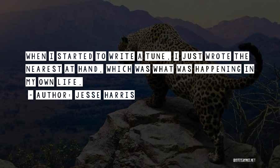 Jesse Harris Quotes: When I Started To Write A Tune, I Just Wrote The Nearest At Hand, Which Was What Was Happening In