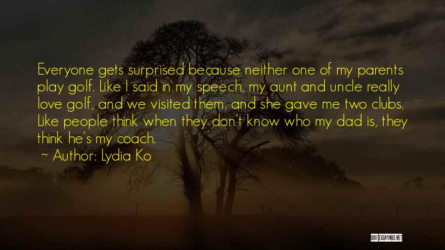 Lydia Ko Quotes: Everyone Gets Surprised Because Neither One Of My Parents Play Golf. Like I Said In My Speech, My Aunt And