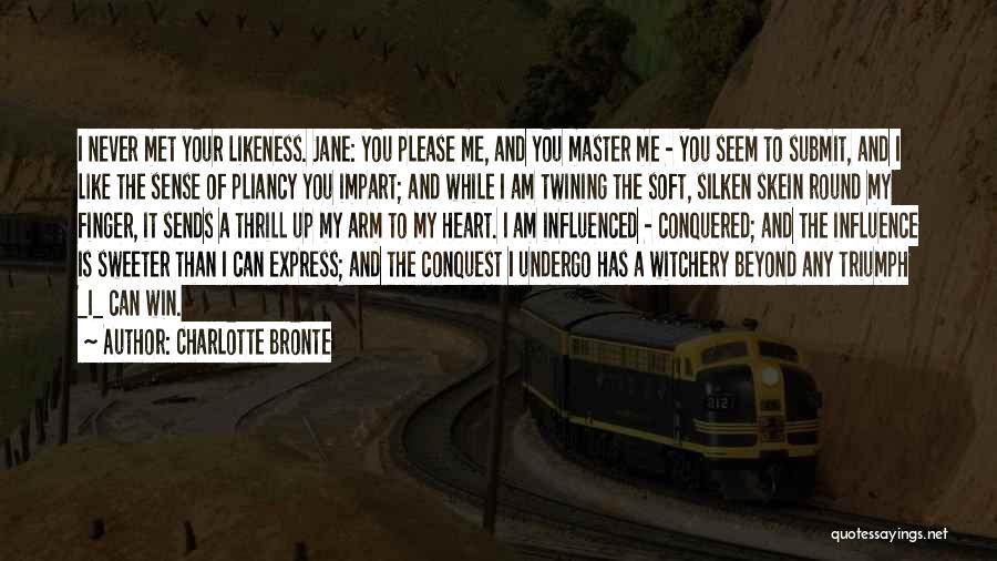 Charlotte Bronte Quotes: I Never Met Your Likeness. Jane: You Please Me, And You Master Me - You Seem To Submit, And I