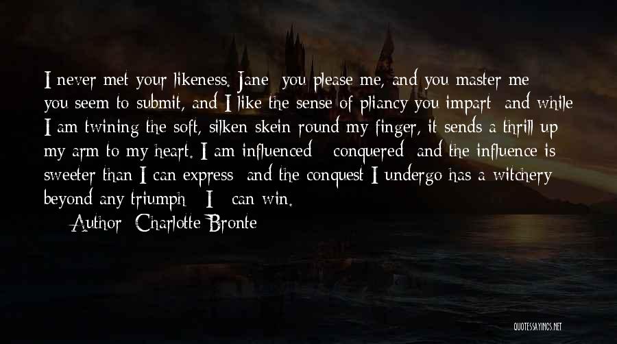 Charlotte Bronte Quotes: I Never Met Your Likeness. Jane: You Please Me, And You Master Me - You Seem To Submit, And I