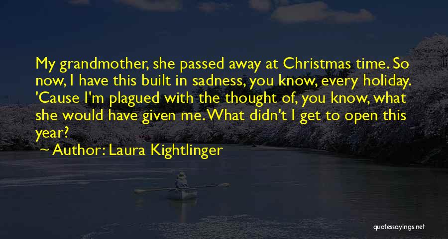 Laura Kightlinger Quotes: My Grandmother, She Passed Away At Christmas Time. So Now, I Have This Built In Sadness, You Know, Every Holiday.