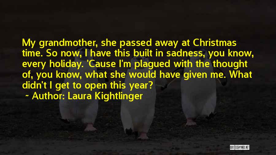 Laura Kightlinger Quotes: My Grandmother, She Passed Away At Christmas Time. So Now, I Have This Built In Sadness, You Know, Every Holiday.