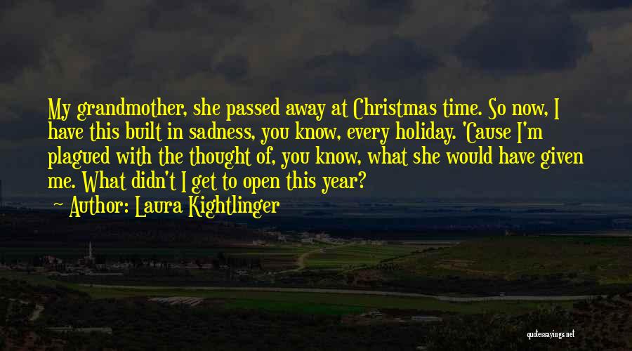 Laura Kightlinger Quotes: My Grandmother, She Passed Away At Christmas Time. So Now, I Have This Built In Sadness, You Know, Every Holiday.