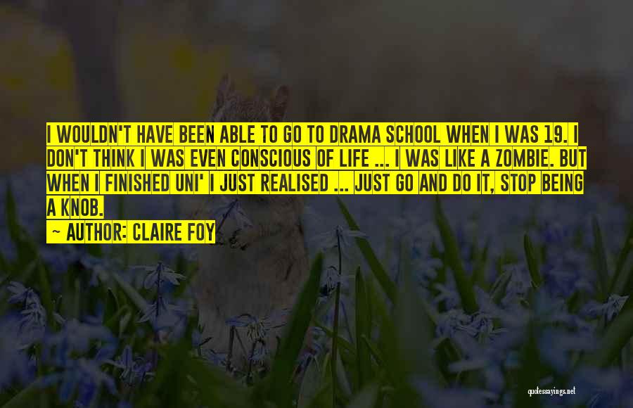 Claire Foy Quotes: I Wouldn't Have Been Able To Go To Drama School When I Was 19. I Don't Think I Was Even