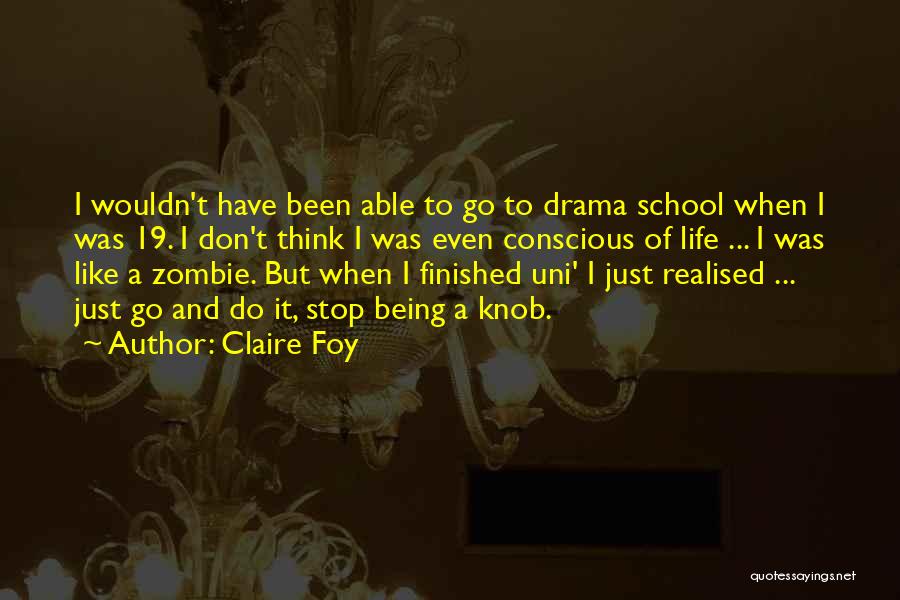 Claire Foy Quotes: I Wouldn't Have Been Able To Go To Drama School When I Was 19. I Don't Think I Was Even