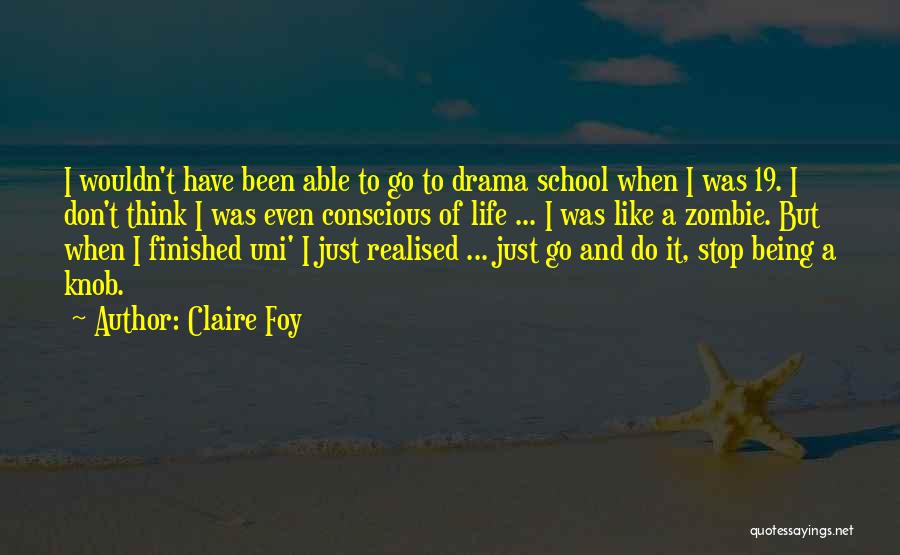 Claire Foy Quotes: I Wouldn't Have Been Able To Go To Drama School When I Was 19. I Don't Think I Was Even