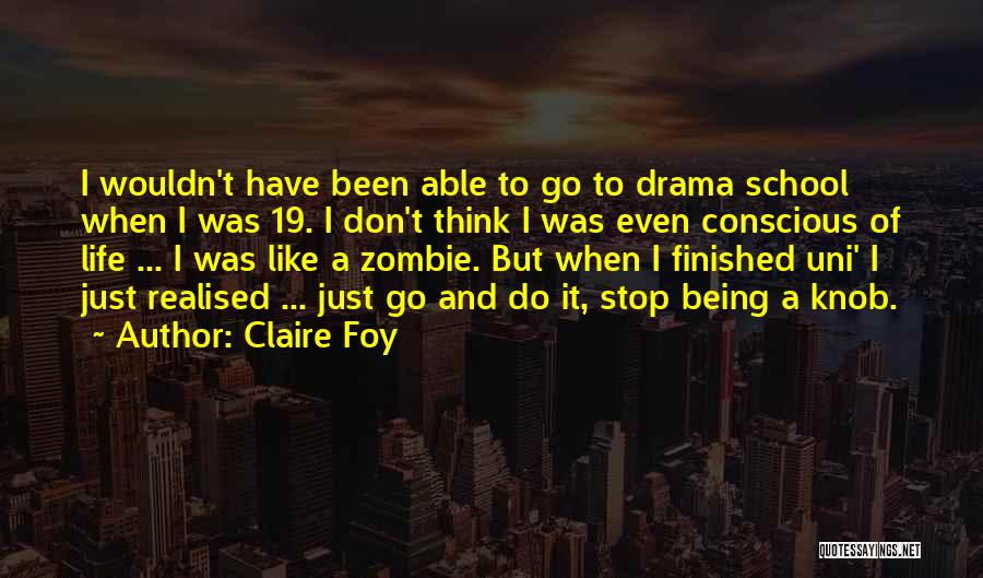 Claire Foy Quotes: I Wouldn't Have Been Able To Go To Drama School When I Was 19. I Don't Think I Was Even