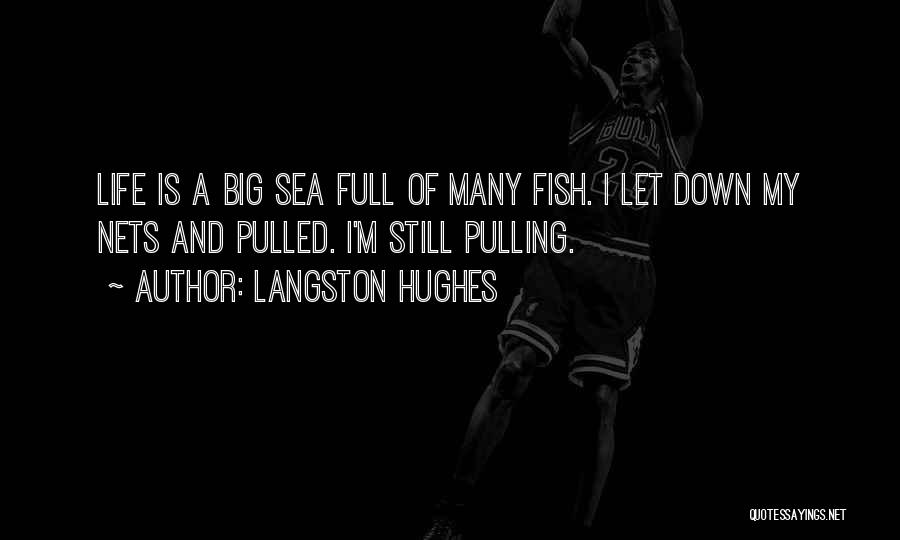 Langston Hughes Quotes: Life Is A Big Sea Full Of Many Fish. I Let Down My Nets And Pulled. I'm Still Pulling.
