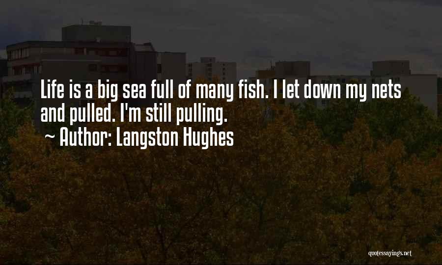 Langston Hughes Quotes: Life Is A Big Sea Full Of Many Fish. I Let Down My Nets And Pulled. I'm Still Pulling.