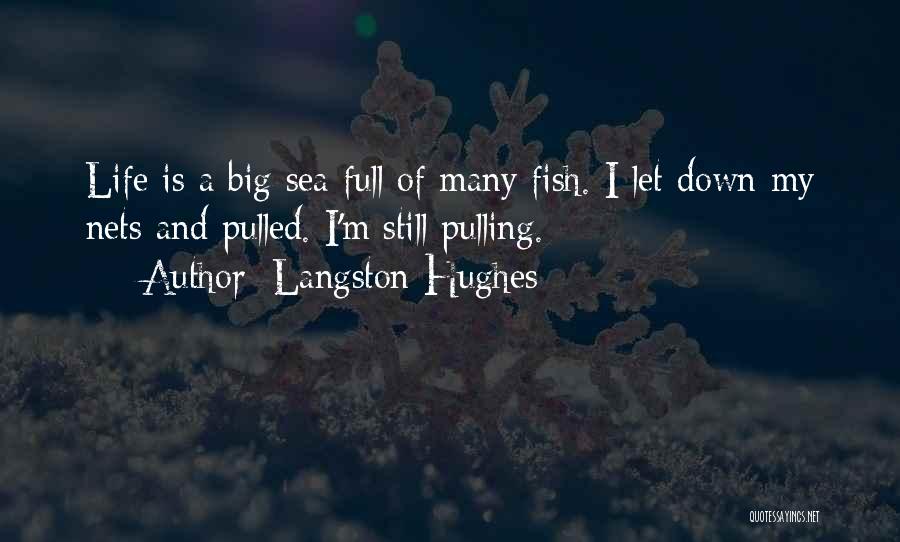 Langston Hughes Quotes: Life Is A Big Sea Full Of Many Fish. I Let Down My Nets And Pulled. I'm Still Pulling.