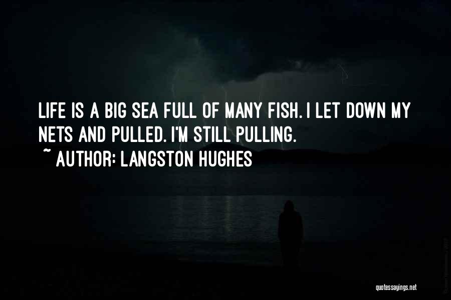 Langston Hughes Quotes: Life Is A Big Sea Full Of Many Fish. I Let Down My Nets And Pulled. I'm Still Pulling.