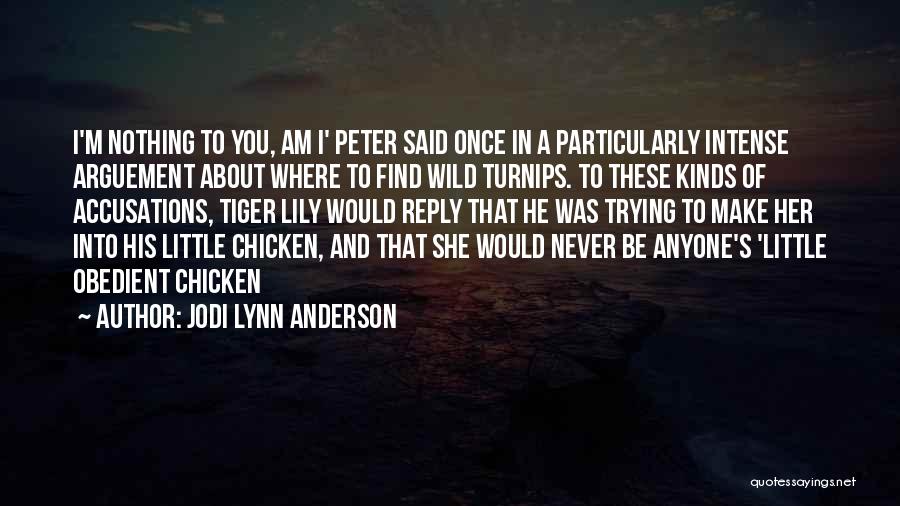 Jodi Lynn Anderson Quotes: I'm Nothing To You, Am I' Peter Said Once In A Particularly Intense Arguement About Where To Find Wild Turnips.