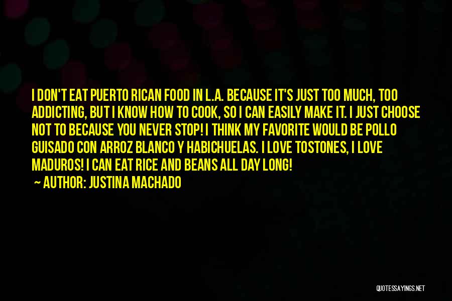 Justina Machado Quotes: I Don't Eat Puerto Rican Food In L.a. Because It's Just Too Much, Too Addicting, But I Know How To