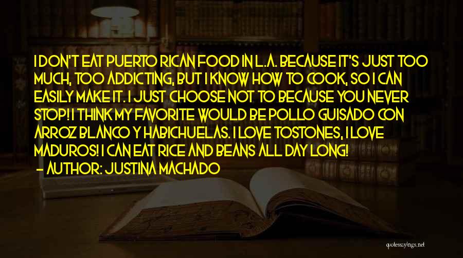 Justina Machado Quotes: I Don't Eat Puerto Rican Food In L.a. Because It's Just Too Much, Too Addicting, But I Know How To