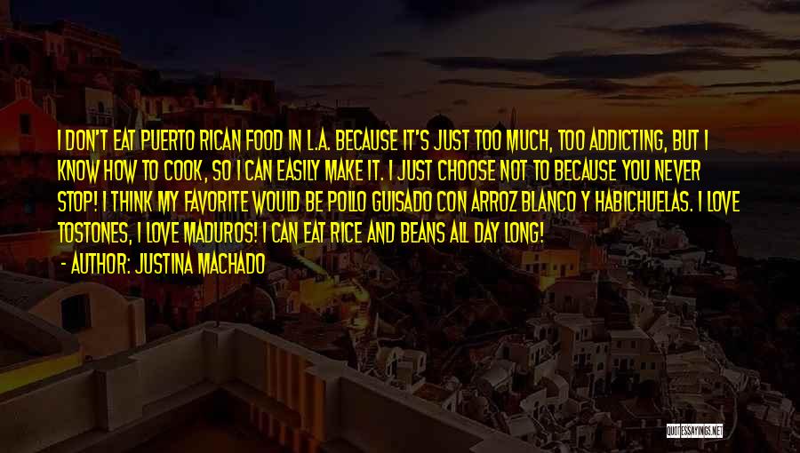 Justina Machado Quotes: I Don't Eat Puerto Rican Food In L.a. Because It's Just Too Much, Too Addicting, But I Know How To