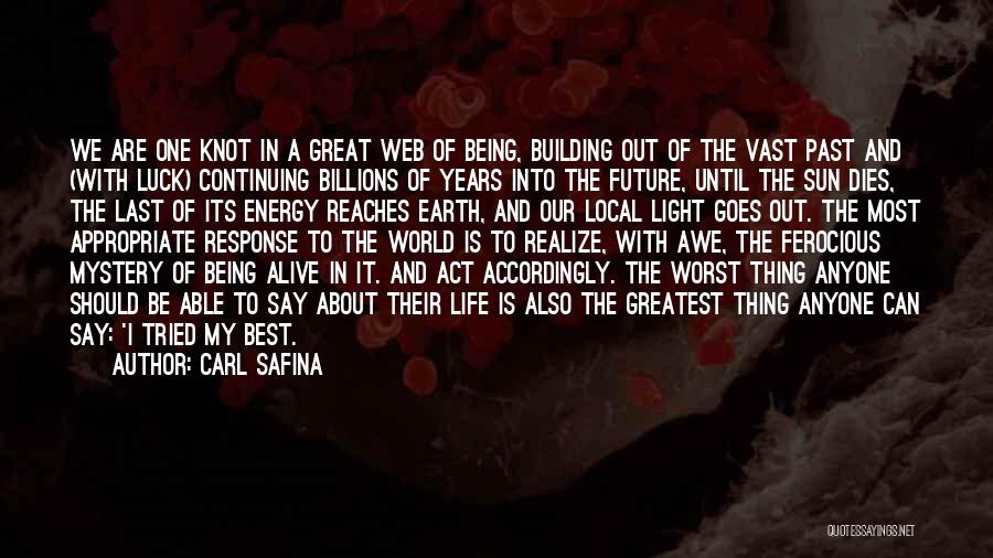 Carl Safina Quotes: We Are One Knot In A Great Web Of Being, Building Out Of The Vast Past And (with Luck) Continuing