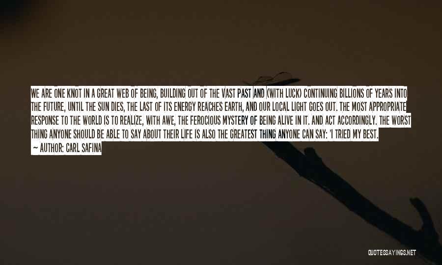 Carl Safina Quotes: We Are One Knot In A Great Web Of Being, Building Out Of The Vast Past And (with Luck) Continuing