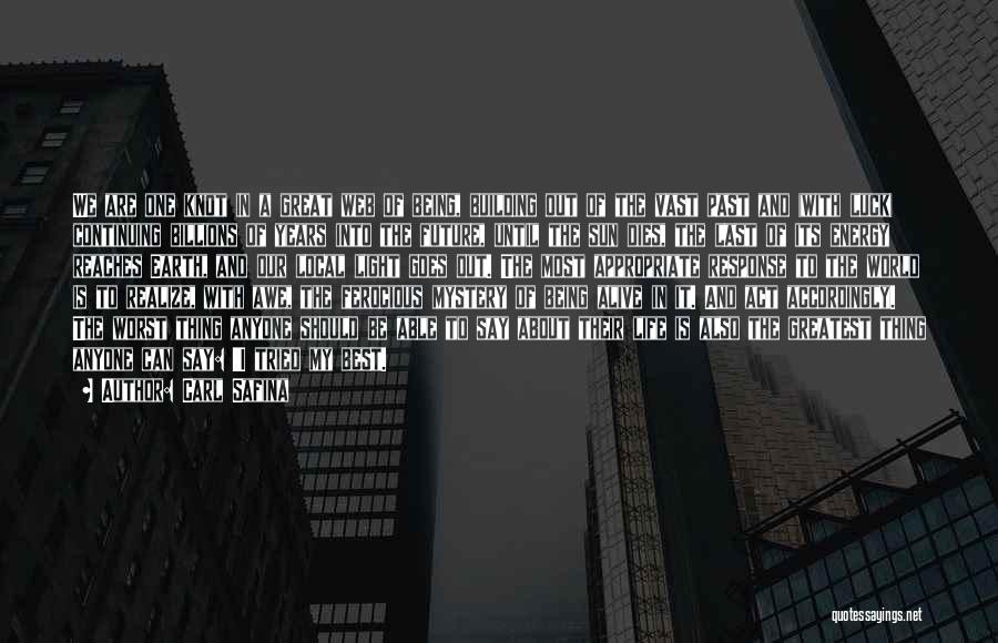 Carl Safina Quotes: We Are One Knot In A Great Web Of Being, Building Out Of The Vast Past And (with Luck) Continuing