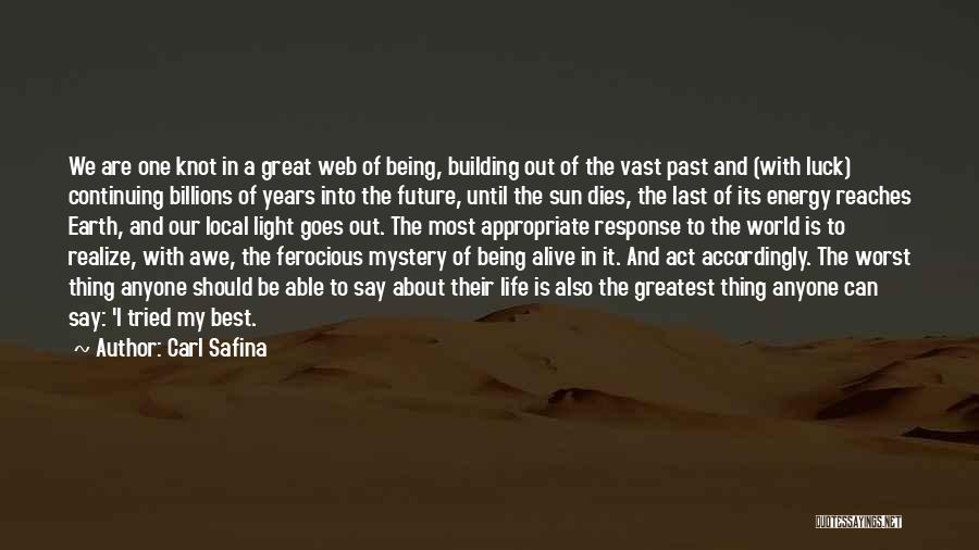 Carl Safina Quotes: We Are One Knot In A Great Web Of Being, Building Out Of The Vast Past And (with Luck) Continuing