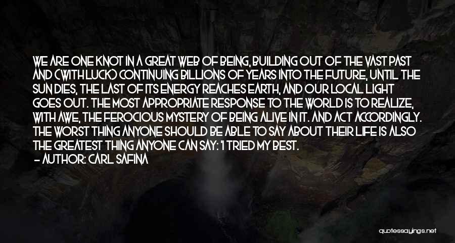 Carl Safina Quotes: We Are One Knot In A Great Web Of Being, Building Out Of The Vast Past And (with Luck) Continuing