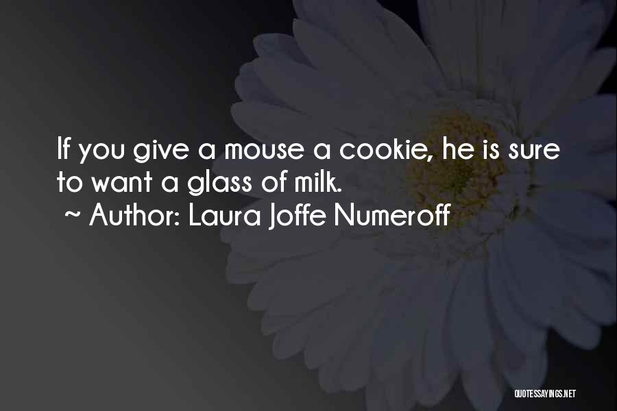 Laura Joffe Numeroff Quotes: If You Give A Mouse A Cookie, He Is Sure To Want A Glass Of Milk.