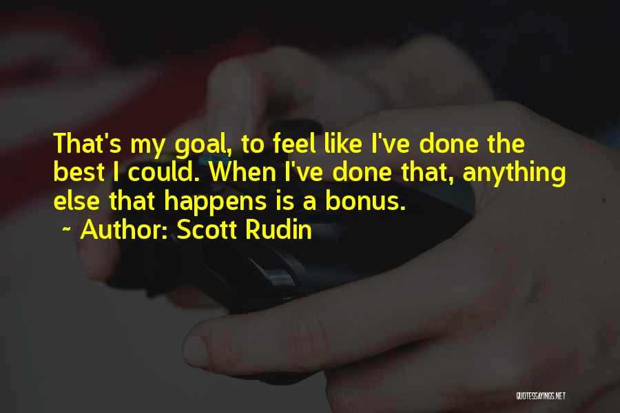 Scott Rudin Quotes: That's My Goal, To Feel Like I've Done The Best I Could. When I've Done That, Anything Else That Happens