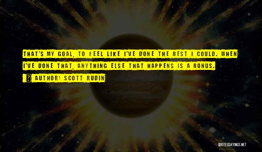 Scott Rudin Quotes: That's My Goal, To Feel Like I've Done The Best I Could. When I've Done That, Anything Else That Happens