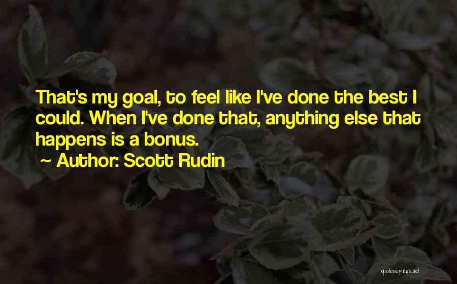 Scott Rudin Quotes: That's My Goal, To Feel Like I've Done The Best I Could. When I've Done That, Anything Else That Happens