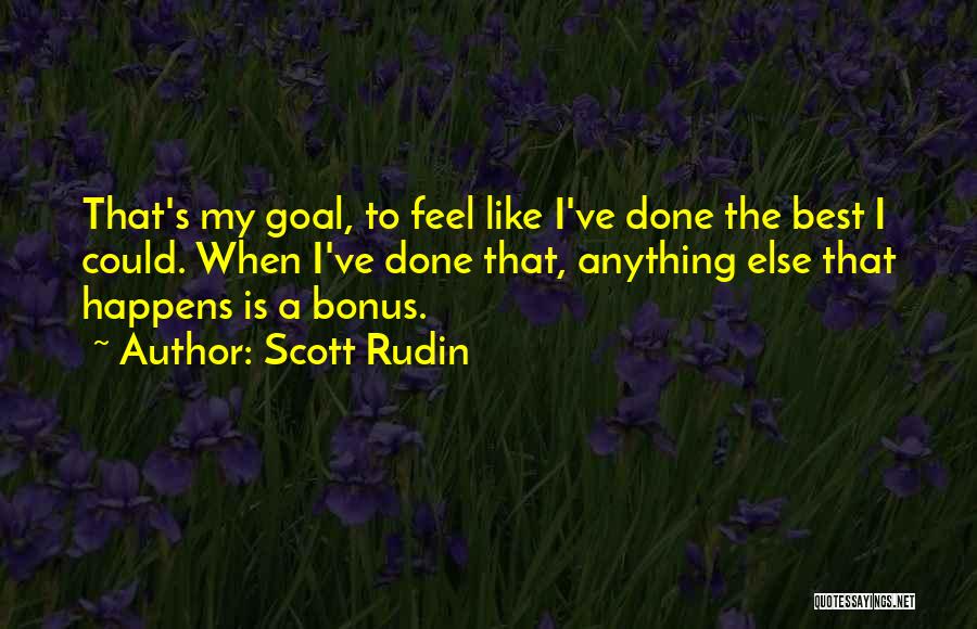 Scott Rudin Quotes: That's My Goal, To Feel Like I've Done The Best I Could. When I've Done That, Anything Else That Happens