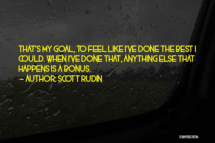 Scott Rudin Quotes: That's My Goal, To Feel Like I've Done The Best I Could. When I've Done That, Anything Else That Happens