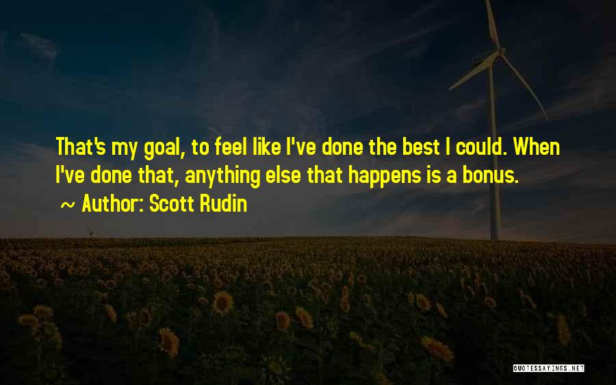Scott Rudin Quotes: That's My Goal, To Feel Like I've Done The Best I Could. When I've Done That, Anything Else That Happens