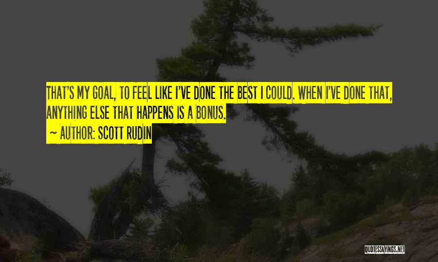 Scott Rudin Quotes: That's My Goal, To Feel Like I've Done The Best I Could. When I've Done That, Anything Else That Happens
