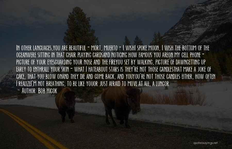 Bob Hicok Quotes: In Other Languages,you Are Beautiful- Mort, Muerto- I Wishi Spoke Moon, I Wish The Bottom Of The Oceanwere Sitting In