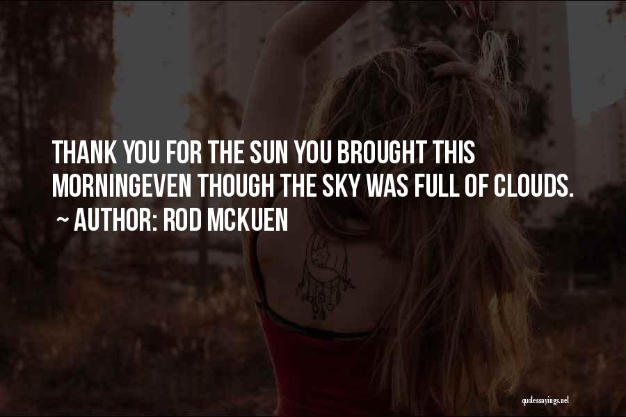 Rod McKuen Quotes: Thank You For The Sun You Brought This Morningeven Though The Sky Was Full Of Clouds.