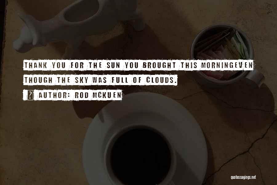 Rod McKuen Quotes: Thank You For The Sun You Brought This Morningeven Though The Sky Was Full Of Clouds.