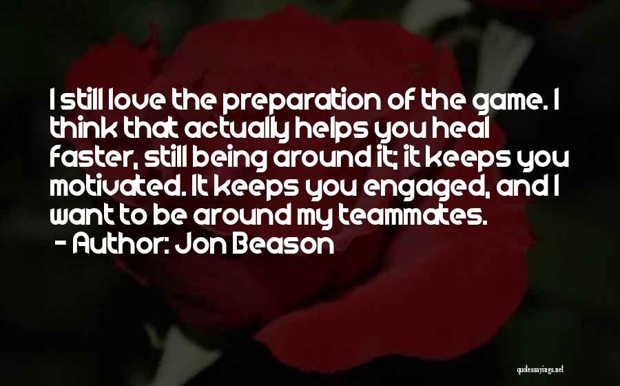 Jon Beason Quotes: I Still Love The Preparation Of The Game. I Think That Actually Helps You Heal Faster, Still Being Around It;