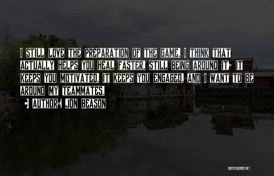 Jon Beason Quotes: I Still Love The Preparation Of The Game. I Think That Actually Helps You Heal Faster, Still Being Around It;