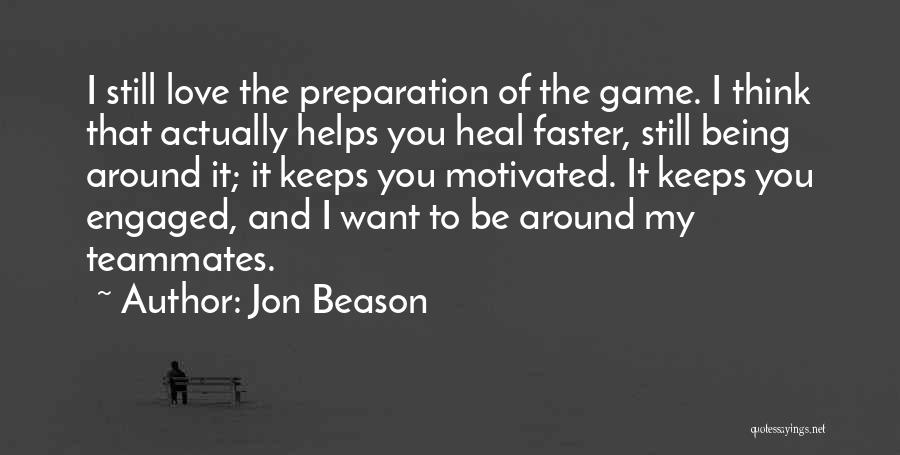 Jon Beason Quotes: I Still Love The Preparation Of The Game. I Think That Actually Helps You Heal Faster, Still Being Around It;