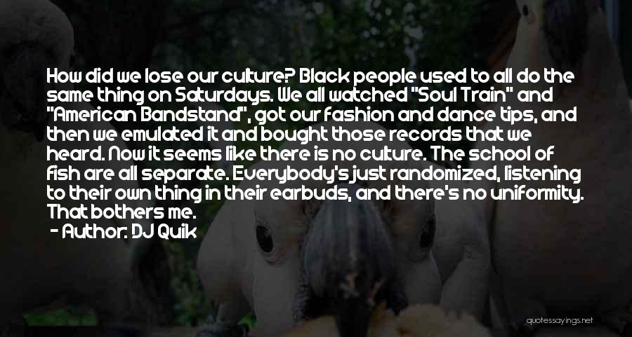 DJ Quik Quotes: How Did We Lose Our Culture? Black People Used To All Do The Same Thing On Saturdays. We All Watched