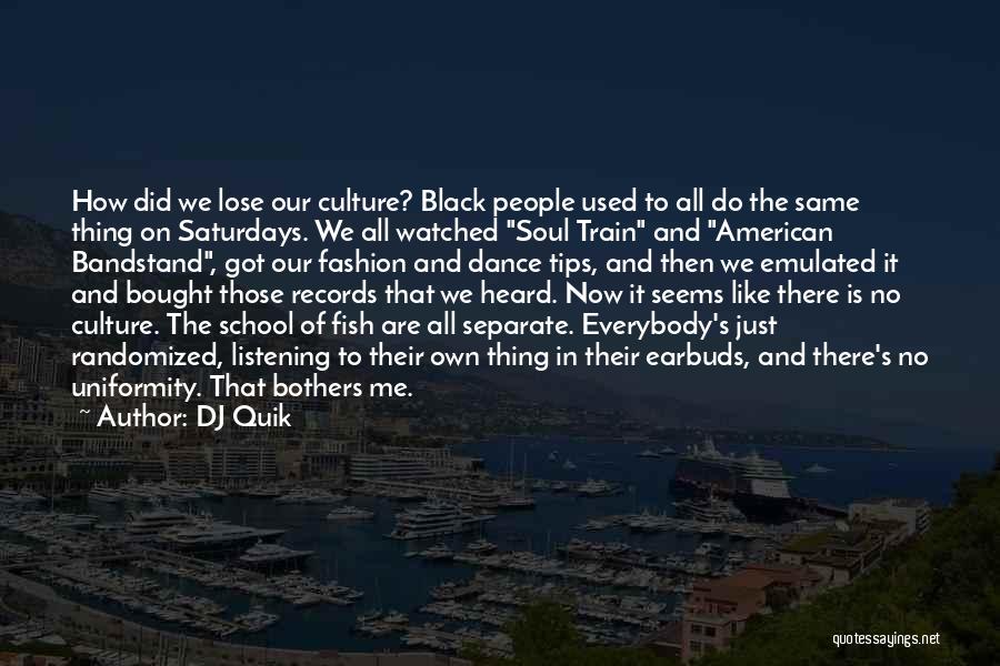 DJ Quik Quotes: How Did We Lose Our Culture? Black People Used To All Do The Same Thing On Saturdays. We All Watched