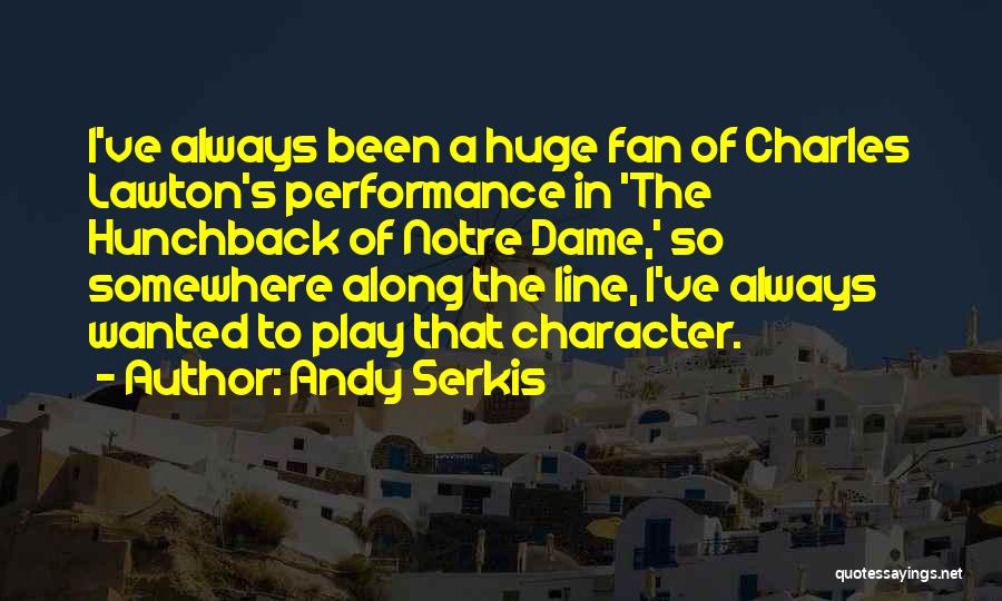 Andy Serkis Quotes: I've Always Been A Huge Fan Of Charles Lawton's Performance In 'the Hunchback Of Notre Dame,' So Somewhere Along The