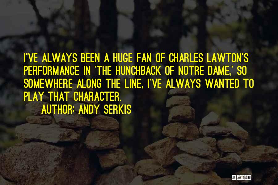 Andy Serkis Quotes: I've Always Been A Huge Fan Of Charles Lawton's Performance In 'the Hunchback Of Notre Dame,' So Somewhere Along The