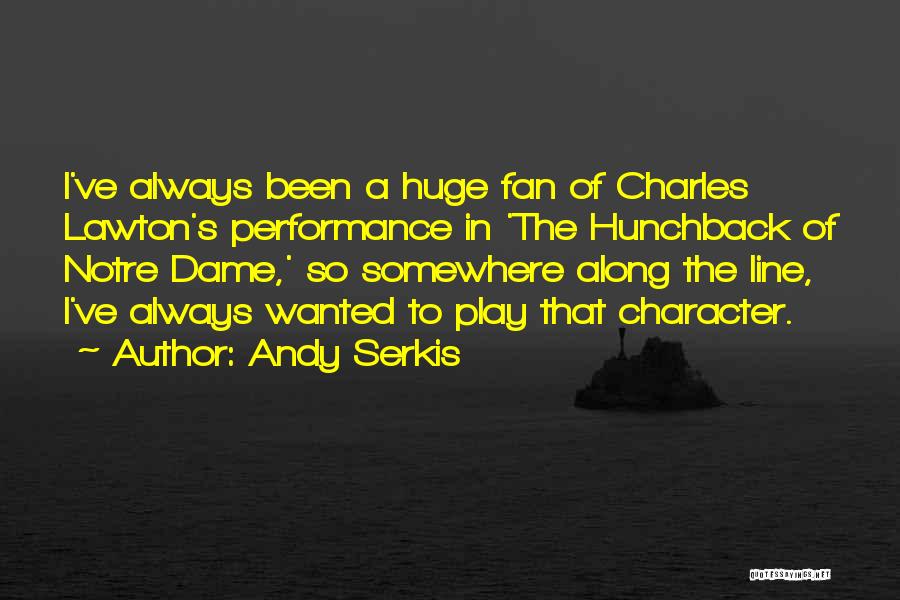 Andy Serkis Quotes: I've Always Been A Huge Fan Of Charles Lawton's Performance In 'the Hunchback Of Notre Dame,' So Somewhere Along The